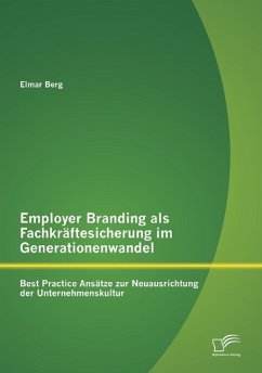 Employer Branding als Fachkräftesicherung im Generationenwandel: Best Practice Ansätze zur Neuausrichtung der Unternehmenskultur - Berg, Elmar