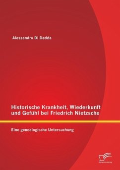 Historische Krankheit, Wiederkunft und Gefühl bei Friedrich Nietzsche: Eine genealogische Untersuchung - Di Dedda, Alessandro