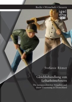 Gleichbehandlung von Leiharbeitnehmern: Die europarechtlichen Vorgaben und deren Umsetzung in Deutschland - Römer, Stefanie