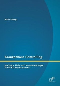 Krankenhaus Controlling: Konzepte, Ziele und Herausforderungen in der Krankenhauspraxis - Taboga, Robert