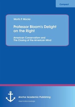 Professor Bloom's Delight on the Right: American Conservatism and The Closing of the American Mind - Mücke, Moritz P.