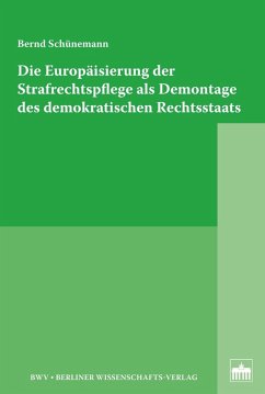 Die Europäisierung der Strafrechtspflege als Demontage des demokratischen Rechtsstaats (eBook, PDF) - Schünemann, Bernd