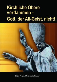 Kirchliche Obere verdammen - Gott, der All-Geist, nicht! (eBook, ePUB) - Potzel, Dieter; Holzbauer, Matthias