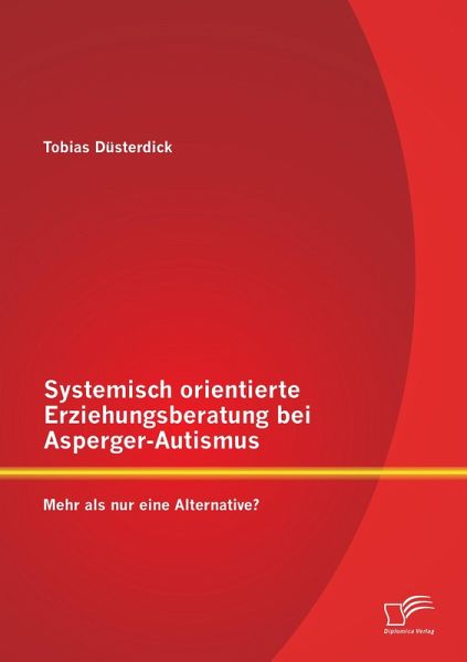 Systemisch orientierte Erziehungsberatung bei Asperger-Autismus: Mehr als nur eine Alternative? Systemisch orientierte Erziehungsberatung bei Asperger-Autismus: Mehr als nur eine Alternative?
