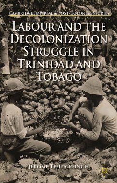 Labour and the Decolonization Struggle in Trinidad and Tobago - Teelucksingh, J.