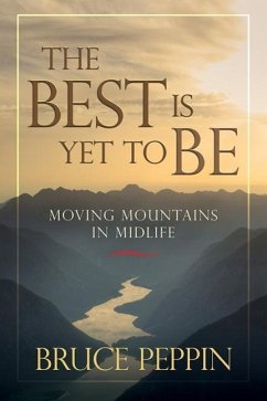 The Best Is Yet to Be: Moving Mountains in Midlife - Peppin, Bruce