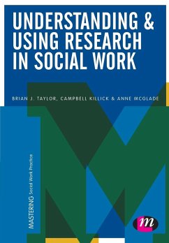 Understanding and Using Research in Social Work - Taylor, Brian J.;Killick, Campbell;McGlade, Anne
