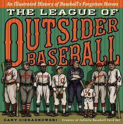 The League of Outsider Baseball: An Illustrated History of Baseball's Forgotten Heroes - Cieradkowski, Gary