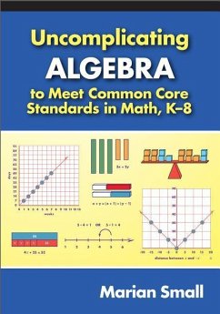 Uncomplicating Algebra to Meet Common Core Standards in Math, K-8 - Small, Marian