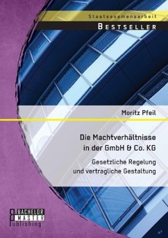 Die Machtverhältnisse in der GmbH & Co. KG: Gesetzliche Regelung und vertragliche Gestaltung - Pfeil, Moritz