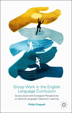 Group Work in the English Language Curriculum: Sociocultural and Ecological Perspectives on Second Language Classroom Learning - Chappell, P.