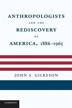 Anthropologists and the Rediscovery of America, 1886 1965 - Gilkeson, John S. Jr.