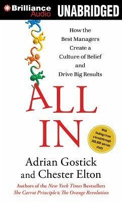 All in: How the Best Managers Create a Culture of Belief and Drive Big Results - Gostick, Adrian; Elton, Chester