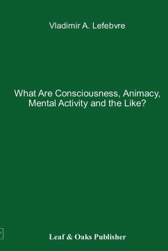 What Are Consciousness, Animacy, Mental Activity and the Like? - Lefebvre, Vladimir