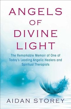 Angels of Divine Light: The Remarkable Memoir of One of Today S Leading Angelic Healers and Spiritual Therapists - Storey, Aidan
