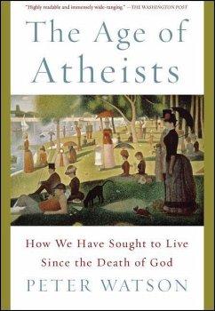 The Age of Atheists: How We Have Sought to Live Since the Death of God - Watson, Peter