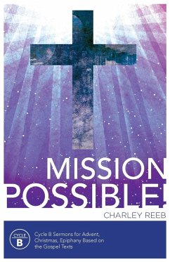 Mission Possible! Cycle B Sermons for Advent, Christmas, and Epiphany Based on the Gospel Texts - Reeb, Charles