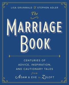 The Marriage Book: Centuries of Advice, Inspiration, and Cautionary Tales from Adam and Eve to Zoloft - Grunwald, Lisa; Adler, Stephen