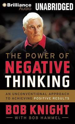 The Power of Negative Thinking: An Unconventional Approach to Achieving Positive Results - Knight, Bob
