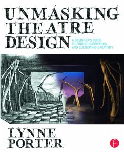 Unmasking Theatre Design: A Designer's Guide to Finding Inspiration and Cultivating Creativity - Porter, Lynne (Resident Designer and Director, Theatre Program at Fa
