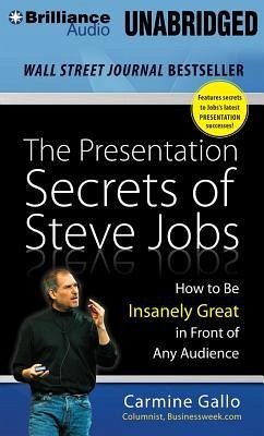 The Presentation Secrets of Steve Jobs: How to Be Insanely Great in Front of Any Audience - Gallo, Carmine