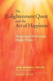 The Enlightenment Quest and the Art of Happiness: Mastering Life Through Higher Power