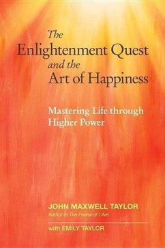 The Enlightenment Quest and the Art of Happiness: Mastering Life Through Higher Power - Taylor, John Maxwell
