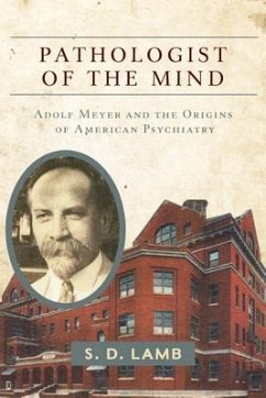 Pathologist of the Mind: Adolf Meyer and the Origins of American Psychiatry - Lamb, S. D.