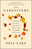 The Caregivers: A Support Group's Stories of Slow Loss, Courage, and Love