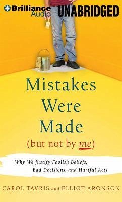 Mistakes Were Made (But Not by Me): Why We Justify Foolish Beliefs, Bad Decisions, and Hurtful Acts - Tavris, Carol; Aronson, Elliot