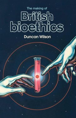 The Making of British Bioethics - Wilson, Duncan