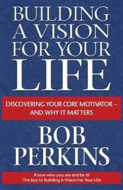 Building a Vision for Your Life: Discovering Your Core Motivator-And Why It Matters - Perkins, Bob