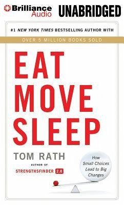 Eat Move Sleep: How Small Choices Lead to Big Changes - Rath, Tom
