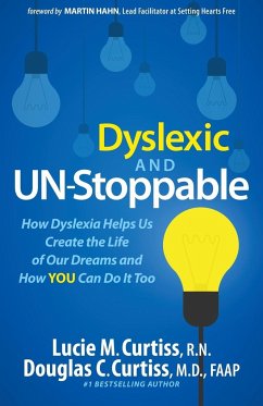 Dyslexic and Un-Stoppable: How Dyslexia Helps Us Create the Life of Our Dreams and How You Can Do It Too - Curtiss, Lucie M.; Curtiss, Douglas C.