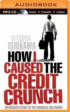 How I Caused the Credit Crunch: An Insider's Story of the Financial Meltdown - Ishikawa, Tetsuya