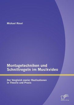 Montagetechniken und Schnittregeln im Musikvideo: Der Vergleich zweier Realisationen in Theorie und Praxis - Rösel, Michael