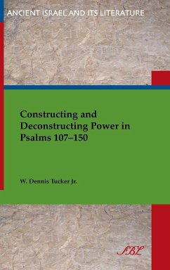 Constructing and Deconstructing Power in Psalms 107-150 - Tucker, W. Dennis Jr.