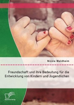 Freundschaft und ihre Bedeutung für die Entwicklung von Kindern und Jugendlichen - Waldheim, Nicole