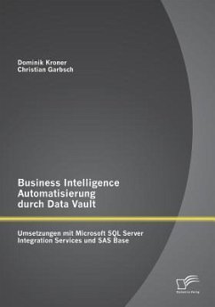 Business Intelligence Automatisierung durch Data Vault: Umsetzungen mit Microsoft SQL Server Integration Services und SAS Base - Kroner, Dominik;Garbsch, Christian