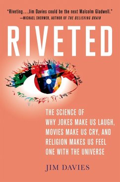 Riveted: The Science of Why Jokes Make Us Laugh, Movies Make Us Cry, and Religion Makes Us Feel One with the Universe (eBook, ePUB) - Davies, Jim