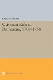Ottoman Rule in Damascus, 1708-1758 (eBook, PDF)