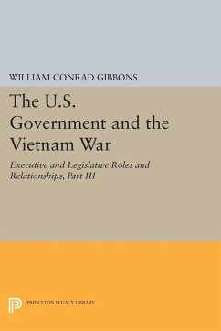 The U.S. Government and the Vietnam War: Executive and Legislative Roles and Relationships, Part III (eBook, PDF) - Gibbons, William Conrad
