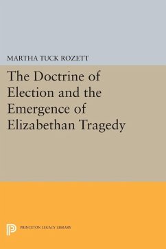 The Doctrine of Election and the Emergence of Elizabethan Tragedy (eBook, PDF) - Rozett, Martha Tuck