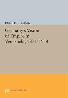 Germany's Vision of Empire in Venezuela, 1871-1914 (eBook, PDF) - Herwig, Holger H.