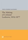 The Making of Colonial Lucknow, 1856-1877 (eBook, PDF)