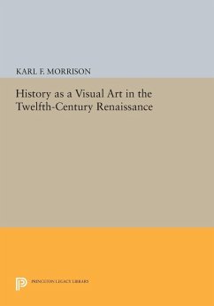 History as a Visual Art in the Twelfth-Century Renaissance (eBook, PDF) - Morrison, Karl F.
