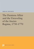 The Damiens Affair and the Unraveling of the ANCIEN REGIME, 1750-1770 (eBook, PDF)