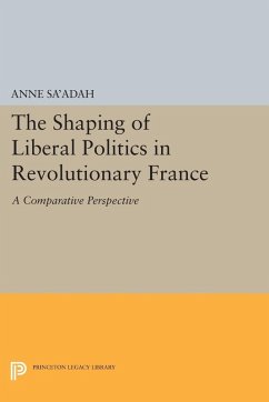 The Shaping of Liberal Politics in Revolutionary France (eBook, PDF) - Sa'adah, Anne