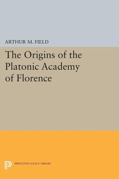 The Origins of the Platonic Academy of Florence (eBook, PDF) - Field, Arthur M.