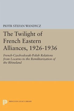 The Twilight of French Eastern Alliances, 1926-1936 (eBook, PDF) - Wandycz, Piotr Stefan